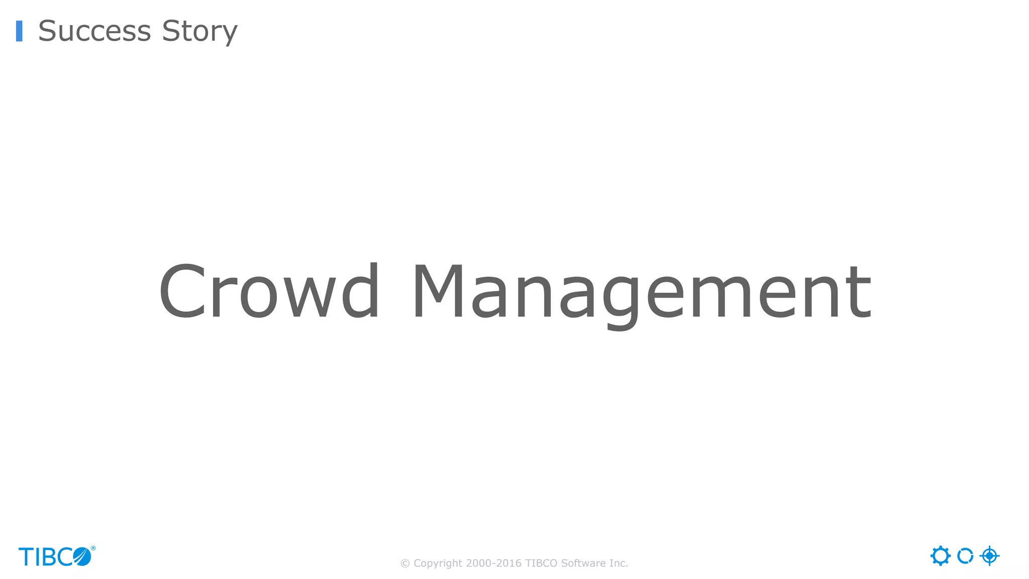 © Copyright 2000-2016 TIBCO Software Inc.
Success Story
Crowd Management
 