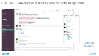 Outlook: Conversational User Experience with Design Bots
Conversational
Design Experience
Flow-based
User Interface
…comin...