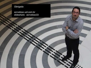 Obrigado
acrveloso uol.com.br
slideshare: acrveloso33
 