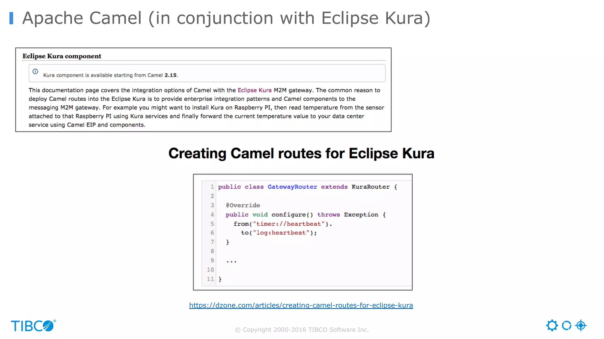 © Copyright 2000-2016 TIBCO Software Inc. Apache Camel (in conjunction with Eclipse Kura) https://dzone.com/articles/creating-camel-routes-for-eclipse-kura 