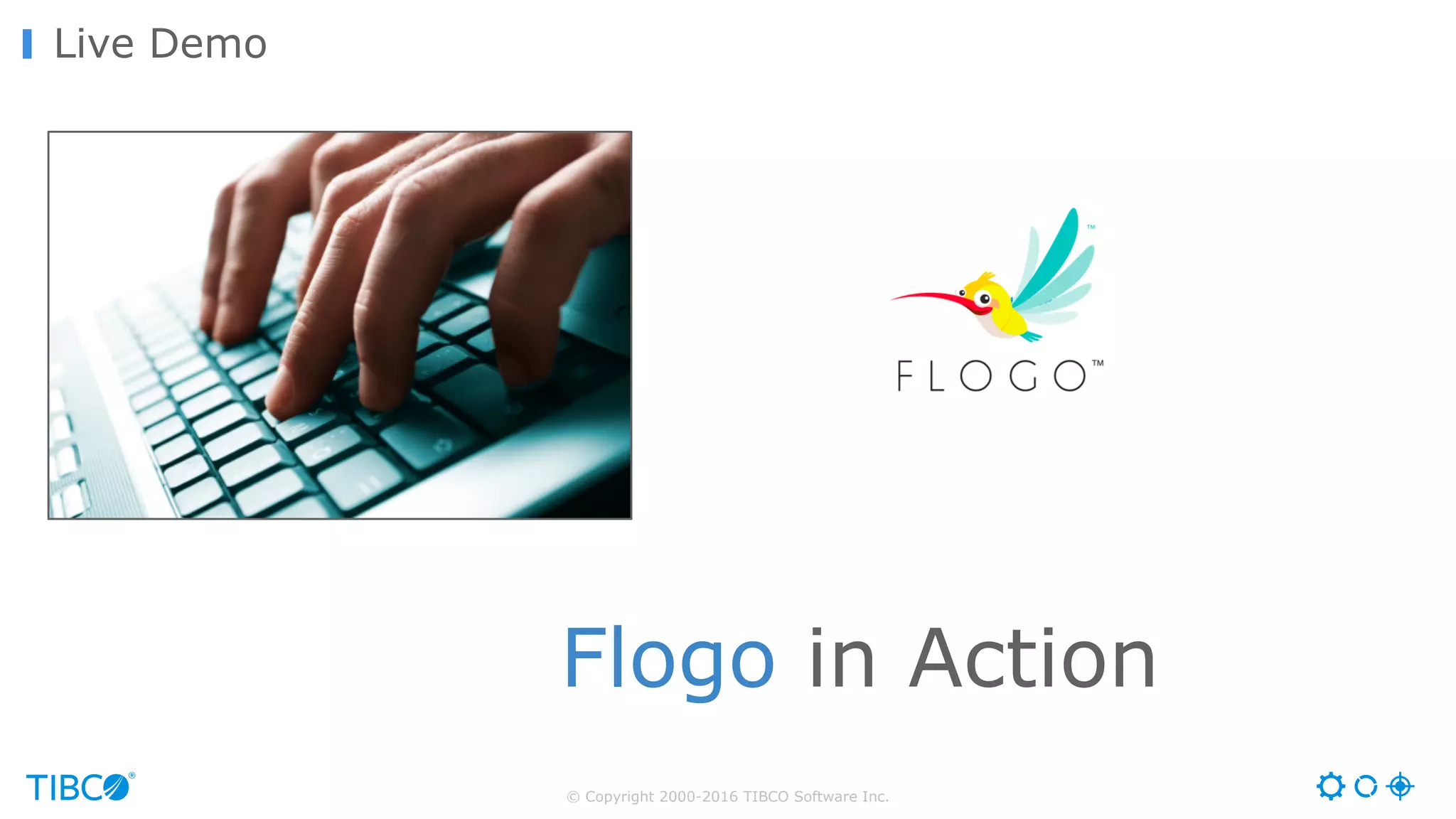© Copyright 2000-2016 TIBCO Software Inc. Live Demo Flogo in Action 