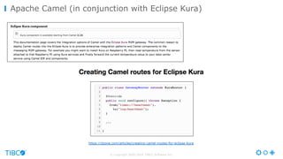 © Copyright 2000-2016 TIBCO Software Inc.
Apache Camel (in conjunction with Eclipse Kura)
https://dzone.com/articles/creating-camel-routes-for-eclipse-kura
 