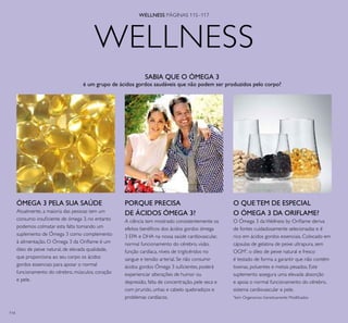 114
SABIA QUE O ÓMEGA 3
é um grupo de ácidos gordos saudáveis que não podem ser produzidos pelo corpo?
O QUE TEM DE ESPECIAL
O ÓMEGA 3 DA ORIFLAME?
O Ómega 3 da Wellness by Oriﬂame deriva
de fontes cuidadosamente selecionadas e é
rico em ácidos gordos essenciais. Colocado em
cápsulas de gelatina de peixe ultrapura, sem
OGM*
, o óleo de peixe natural e fresco
é testado de forma a garantir que não contém
toxinas, poluentes e metais pesados. Este
suplemento assegura uma elevada absorção
e apoia o normal funcionamento do cérebro,
sistema cardiovascular e pele.
*
Sem Organismos Geneticamente Modiﬁcados
ÓMEGA 3 PELA SUA SAÚDE
Atualmente, a maioria das pessoas tem um
consumo insuﬁciente de ómega 3, no entanto
podemos colmatar esta falta tomando um
suplemento de Ómega 3 como complemento
à alimentação. O Ómega 3 da Oriﬂame é um
óleo de peixe natural, de elevada qualidade,
que proporciona ao seu corpo os ácidos
gordos essenciais para apoiar o normal
funcionamento do cérebro, músculos, coração
e pele.
PORQUE PRECISA
DE ÁCIDOS ÓMEGA 3?
A ciência tem mostrado consistentemente os
efeitos benéﬁcos dos ácidos gordos ómega
3 EPA e DHA na nossa saúde cardiovascular,
normal funcionamento do cérebro, visão,
função cardíaca, níveis de triglicéridos no
sangue e tensão arterial. Se não consumir
ácidos gordos Ómega 3 suﬁcientes, poderá
experienciar alterações de humor ou
depressão, falta de concentração, pele seca e
com prurido, unhas e cabelo quebradiços e
problemas cardíacos.
WELLNESS
WELLNESS PÁGINAS 115–117
 