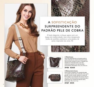 22
A SOFISTICAÇÃO
SURPREENDENTE DO
PADRÃO PELE DE COBRA
O look elegante e chique agora com um
toque de modernidade, com uma inesperada
fusão de padrões exóticos e uma paleta de
cores inspirada nos anos 70.
ቢ Mala Imana
Uma mala deslumbrante com padrão pele de
cobra embutido em material imitação de pele.
Num formato trendy em cesto, e realçada com
detalhes em metal dourado e uma alça
totalmente ajustável, num tom de camel
contrastante. Dimensões: 21,5 x 15 x 24,2 cm.
29106 €29,95
ባ Minicarteira Imana
Uma carteira compacta, em imitação de pele,
com padrão pele de cobra embutido. Use-a para
guardar os seus cartões, dinheiro e chaves de
forma segura e em separado dos outros itens na
sua mala. Com fecho-éclair em metal dourado e
acabamento em imitação de pele de cobra.
Dimensões: 10 x 1,5 x 7 cm.
29107 €9,95
 