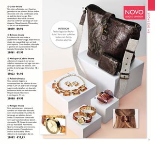 ባ
ቤ
ብ
ቦ
ቧ
ቨ
23
NOVOEDIÇÃO LIMITADA
INTERIOR
Fecho lagosta e fecho-
éclair, forro em poliéster,
bolso com fecho,
2 bolsos abertos.
ቢ
EMDESTAQUE
ቦ Mola para Cabelo Imana
Adicione um toque de cor ao seu
cabelo e mantenha-o no lugar com esta
mola para cabelo em plástico, com
padrão de tartaruga. Dimensões: 7,8 x
5,8 cm.
29023 €1,95
ቤ Colar Imana
Um colar soﬁsticado com 5 pedras
geométricas em plástico de tom âmbar,
decorado com uma combinação única
de padrões de tartaruga. Elos
revestidos a dourado e corrente
dourada conferem ao design um look
elegante. Níquel testado. Dimensões:
45 cm + 6 cm de extensão.
29079 €9,95
ቧ Pulseira Imana
Uma pulseira elegante e
contemporânea em plástico de tom
âmbar. Com um padrão de tartaruga
supertrendy, detalhes em dourado
brilhante e fecho em mola dourado.
Níquel testado. Diâmetro:
6 cm; largura: 1,5 cm.
29080 €9,95
ብ Brincos Imana
Em plástico de tom âmbar e
acabamento de tartaruga, estes brincos
atuais são a peça ideal para um look
com impacto. Com detalhes a dourado
e ganchos em aço inoxidável. Níquel
testado. Dimensões: 3 x 2,6 cm.
29081 €5,95
ቨ Relógio Imana
Uma exclusiva peça intemporal
combina um mostrador dourado
com uma bracelete em padrão de
tartaruga, em plástico de tom
âmbar. O mostrador é decorado
com quatro pedras cúbicas Czech.
Aprovação CE. Verso do mostrador
em aço inoxidável. Movimento
Quartz. Inclui pilha sem mercúrio.
Níquel testado. Circunferência
interna da bracelete: 19 cm;
diâmetro do mostrador: 3,2 cm.
29082 €32,95
 