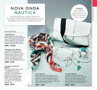 27
INTERIOR
Fecho magnético,
fecho-éclair, forro em
poliéster acetinado preto,
1 bolso com fecho-éclair
e 2 bolsos abertos.
N OVA O N DA
N Á U T I C A
O glamoroso estilo náutico da Riviera
Francesa é reinventado nestas peças em tons
e padrões atuais com um toque retro chic.
EDIÇÃO LIMITADA
ቤ Conjunto de Colares
Nautica
Um conjunto trendy de dois colares
– uma gargantilha e um colar
comprido. Ambos num estilo
minimalista e com deslumbrantes
pendentes turquesa para uma
elegância discreta. Níquel testado.
Diâmetro interno da gargantilha:
12,7 cm cada. Comprimento do
colar: 56cm + 6 cm de extensão +
pendente 26 cm.
29074 €9,95
ቦ Pulseira Nautica
Maravilhosa pulseira revestida numa
brilhante imitação de prata. A vistosa peça
central do seu design minimalista é uma
pedra turquesa, que é a tendência desta
estação. Níquel testado. Ajusta-se à maioria
dos pulsos. Diâmetro interior: 6,7 cm.
29075 €9,95
ብ Anel Nautica
Design simples, mas cheio de impacto, num
estilo gráﬁco trendy, com detalhes ousados em
turquesa. A imitação de revestimento a prata
confere a este anel um acabamento elegante e
radiante. Níquel testado. Ajusta-se à maioria dos
dedos. Diâmetro interior: 1,7 cm.
29077 €4,95
ቢ Mala Nautica
Elegante mala que combina o estilo
náutico clássico com o estilo desportivo
chique. Em imitação de pele branca da
máxima qualidade e uma contrastante
alça preta. A grande tendência desta
estação! Dimensões: 28 x 6 x 16,5 cm.
29091 €24,95
ቢ
ባ
ቤ
ብ
ቦ
EMDESTAQUE
ባ Écharpe-Lenço Nautica
Uma fabulosa écharpe-lenço em
poliéster, com um padrão de riscas
náuticas desconstruído para um toque
moderno. Design a preto e branco,
realçado com detalhes em tons de
vermelho e turquesa para um look
fresco de verão. Dimensões: 70 x 70 cm.
29092 €7,95
 