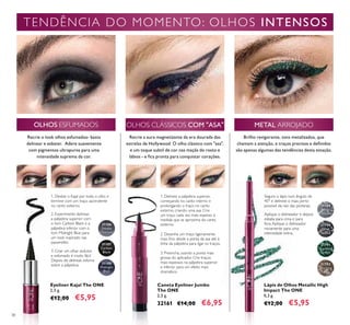 31186
Smoky
Charcoal
31187
Carbon
Black
31188
Midnight
Blue
31789
Silver
Chrome
31790
Grey
Smoke
31791
Sparkling
Green
31792
Dazzling
Taupe
38
Eyeliner Kajal The ONE
2,5 g.
€12,00 €5,95
Lápis de Olhos Metallic High
Impact The ONE
0,3 g.
€12,00 €5,95
Caneta Eyeliner Jumbo
The ONE
2,5 g.
32161 €14,00 €6,95
1. Delineie a pálpebra superior,
começando no canto interno e
prolongando o traço no canto
externo, criando uma asa. Crie
um traço cada vez mais espesso à
medida que se aproxima do canto
externo.
1. Deslize o Kajal por todo o olho e
termine com um traço ascendente
no canto externo.
3. Criar um olhar sedutor
e esfumado é muito fácil.
Depois de delinear, esfume
sobre a pálpebra.
Recrie o look olhos esfumados- basta
delinear e esbater. Adere suavemente
com pigmentos ultrapuros para uma
intensidade suprema da cor.
Segure o lápis num ângulo de
45° e delineie o mais perto
possível da raiz das pestanas.
Aplique o delineador e depois
esbata para cima e para
fora.Aplique o delineador
novamente para uma
intensidade extra.
Recrie a aura magnetizante da era dourada das
estrelas de Hollywood. O olho clássico com "asa",
e um toque subtil de cor nas maçãs do rosto e
lábios - e ﬁca pronta para conquistar corações.
OLHOS ESFUMADOS OLHOS CLÁSSICOS COM "ASA" METAL ARROJADO
Brilho revigorante, tons metalizados, que
chamam a atenção, e traços precisos e deﬁnidos
são apenas algumas das tendências desta estação.
TENDÊNCIA DO MOMENTO: OLHOS INTENSOS
2. Desenhe um traço ligeiramente
mais ﬁno desde a ponta da asa até à
linha da pálpebra para ligar os traços.
3. Preencha, usando a ponta mais
grossa do aplicador. Crie traços
mais espessos na pálpebra superior
e inferior para um efeito mais
dramático.
2. Experimente delinear
a pálpebra superior com
o tom Carbon Black e a
pálpebra inferior com o
tom Midnight Blue para
um look inspirado nas
passerelles.
 