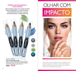 32694Taupe
32695White
32696Green
32697Blue
32694
Taupe
32695
White
32696
Green
32697
Blue
48
OLHAR COM
IMPACTO
Lápis de Olhos Big Very Me
Dê aos seus olhos um brilho fascinante com estes lápis
de olhos com brilho. A fórmula suave é fácil de aplicar e
esbater. Disponível em quatro tons. 1,7 g.
€8,00 €5,95
SOMBRA OU DELINEADOR –
VOCÊ DECIDE!
Dois versáteis produtos num só lápis de olhos
fantástico. Delineador ou sombra de olhos—
você decide! A fórmula suave e cremosa
permite-lhe delinear e esbater facilmente.
Os tons vivos nos olhos são tendência. Use tons semelhantes ou crie
contrastes arrojados com o eyeliner e sombras de olhos. Esbata em
direção ao exterior e depois termine o look com umas camadas da
clássica máscara de pestanas preta Extendalash!
AModeloestáausar:PaletaForYourEyesOnlyVeryMe-IntenseNude
31976IntenseNude,MáscaradePestanasExtendalashVeryMe26024Black.
EDIÇÃO LIMITADA
 