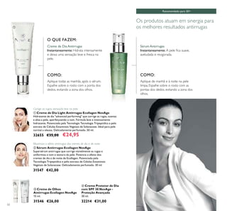 62
ቤ Creme de Olhos
Antirrugas Ecollagen NovAge
15 ml.
31546 €26,00
ባ Sérum Antirrugas Ecollagen NovAge
Supersérum antirrugas que corrige visivelmente as rugas e
uniformiza o tom e textura da pele. Potencia o efeito dos
cremes de dia e de noite de Ecollagen. Potenciado pela
Tecnologia Tripeptídica e pelo extrato de Células Estaminais
Vegetais de Solanaceae. Delicadamente perfumado. 30 ml.
31547 €42,00
ብ Creme Protetor de Dia
com SPF 30 NovAge -
Proteção Avançada
30 ml.
32214 €31,00
ቢ Creme de Dia Light Antirrugas Ecollagen NovAge
Hidratante de dia "advanced performing" que corrige as rugas, suaviza
e alisa a pele, aperfeiçoando o tom. Fórmula leve e intensamente
hidratante. Potenciado pela Tecnologia Tecnologia Tripeptídica e pelo
extrato de Células Estaminais Vegetais de Solanaceae. Ideal para pele
normal a oleosa. Delicadamente perfumado. 50 ml.
32655 €35,00 €24,95
Recomendado para 30+
Corrige as rugas, sensação leve na pele
Os produtos atuam em sinergia para
os melhores resultados antirrugas
O QUE FAZEM:
Instantaneamente: Hidrata intensamente
e deixa uma sensação leve e fresca na
pele.
Aplique todas as manhãs, após o sérum.
Espalhe sobre o rosto com a ponta dos
dedos, evitando a zona dos olhos.
Creme de Dia Antirrugas Sérum Antirrugas
Maximiza o efeito antirrugas dos cremes de dia e de noite
Aplique de manhã e à noite na pele
limpa. Espalhe sobre o rosto com as
pontas dos dedos, evitando a zona dos
olhos.
Instantaneamente: A pele ﬁca suave,
aveludada e revigorada.
COMO:COMO:
ቢ
ባ
ቤ ብ
 