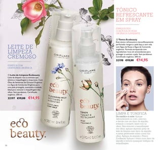 66
ቢ Leite de Limpeza Ecobeauty
Leite de limpeza rico e cremoso que
elimina a maquilhagem e impurezas. Com
Óleo de Sementes de Girassol Orgânico
e a Água de Centáurea Orgânica para
uma pele protegida, suavizada e cuidada.
Ideal para remover a maquilhagem dos
olhos. Sem parabenos. Certiﬁcado
orgânico. 200 ml.
32197 €19,00 €14,95
ባ Tónico Ecobeauty
Este tónico refrescante e maravilhosamente
perfumado revigora a pele baça e sem vida
com Água de Rosas e Água de Camomila
orgânicas. Fórmula enriquecida com
ingredientes ricos em antioxidantes para
proteger e suavizar a pele. Sem parabenos.
Certiﬁcado orgânico. 200 ml.
32198 €19,00 €14,95
PURIFICA COM
CENTÁUREA ORGÂNICA
TÓNICO
REFRESCANTE
EM SPRAY
ENRIQUECIDO
COM ÁGUA DE ROSA
ORGÂNICA SUAVIZANTE
ቢ
ባ
LEITE DE
LIMPEZA
CREMOSO
LIMPA E TONIFICA
De manhã e à noite: Aplique
delicadamente no rosto, pescoço
e decote com um disco de algodão,
evitando o contacto direto com os
olhos. Para remover a maquilhagem
dos olhos, aplique algumas gotas de
leite de limpeza num disco de algodão
e passe gentilmente sobre a zona dos
olhos. Aplique de seguida o Tónico
EcoBeauty. Aplique o tónico num disco de
algodão e remova quaisquer vestígios de
maquilhagem.
 
