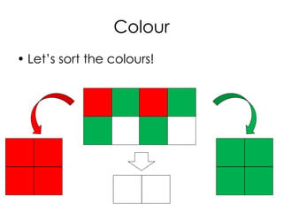 Colour
• Let’s sort the colours!
 