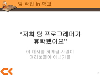 21
팀 작업 in 학교
주고 받고 공감을 잘 하려면?
핵심은 질문
 