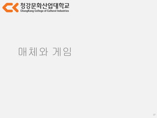 37
매체와 게임
“액션 RPG 니까
이런 게 들어가야지!”
“무슨소리야. 액션 RPG 에서
그걸 넣으면 시뮬레이션이잖아.”
실제로 들었던 대화.
여러분들은 이제 개발자니까
이런 대화는 지양하시길
 