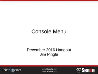 Console Menu
December 2016 Hangout
Jim Pingle
 