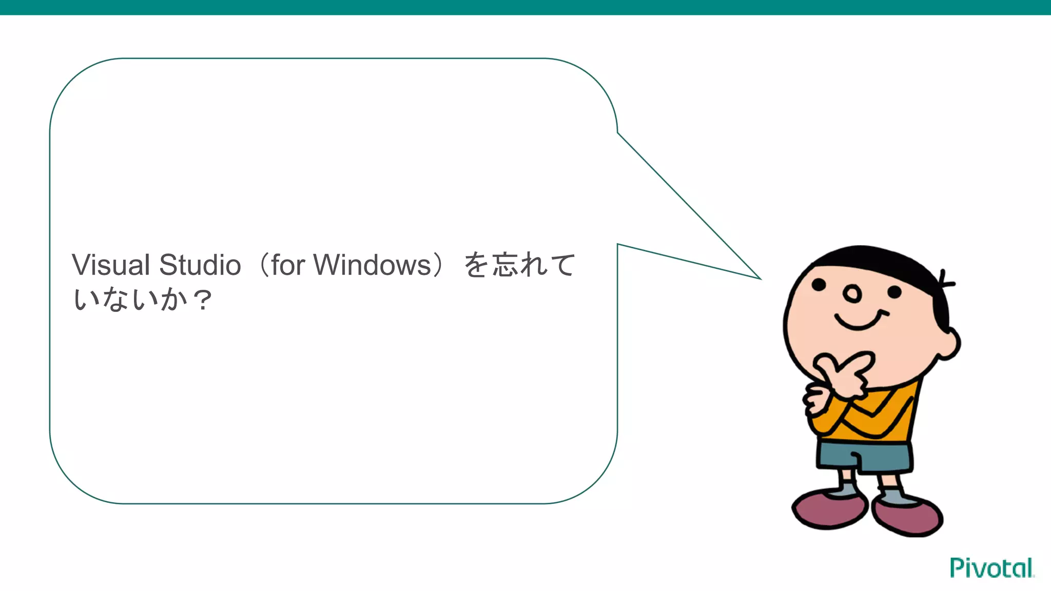 Visual Studio（for Windows）を忘れて
いないか？
 