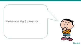 Windows Cell があるじゃないか！
 