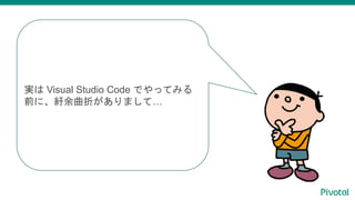 実は Visual Studio Code でやってみる
前に、紆余曲折がありまして…
 