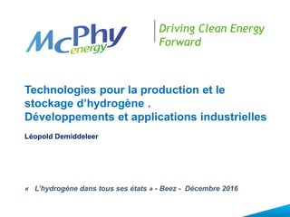 Driving Clean Energy
Forward
Technologies pour la production et le
stockage d’hydrogène .
Développements et applications industrielles
Léopold Demiddeleer
« L’hydrogène dans tous ses états » - Beez - Décembre 2016
 