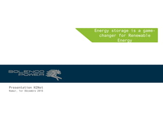 Presentation H2Net
Namur, 1er Décembre 2016
Energy storage is a game-
changer for Renewable
Energy
 