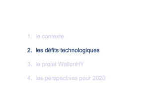 1. le contexte
2. les défits technologiques
3. le projet WallonHY
4. les perspectives pour 2020
 