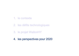 1. le contexte
2. les défits technologiques
3. le projet WallonHY
4. les perspectives pour 2020
 
