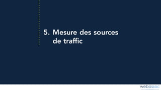 5. Mesure des sources
de traffic
 