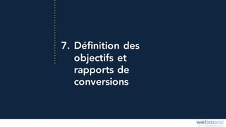 7. Définition des
objectifs et
rapports de
conversions
 
