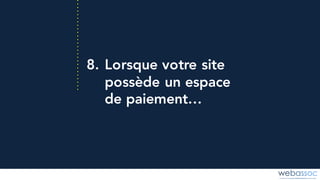 8. Lorsque votre site
possède un espace
de paiement…
 