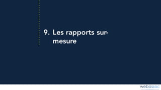 9. Les rapports sur-
mesure
 
