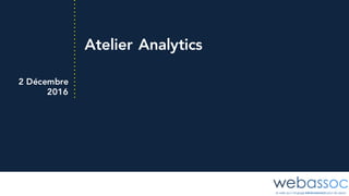Atelier Analytics
2 Décembre
2016
 