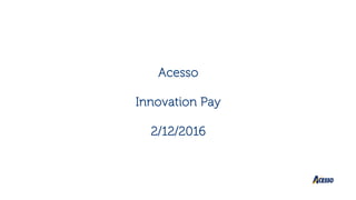 Acesso
Innovation Pay
2/12/2016
 