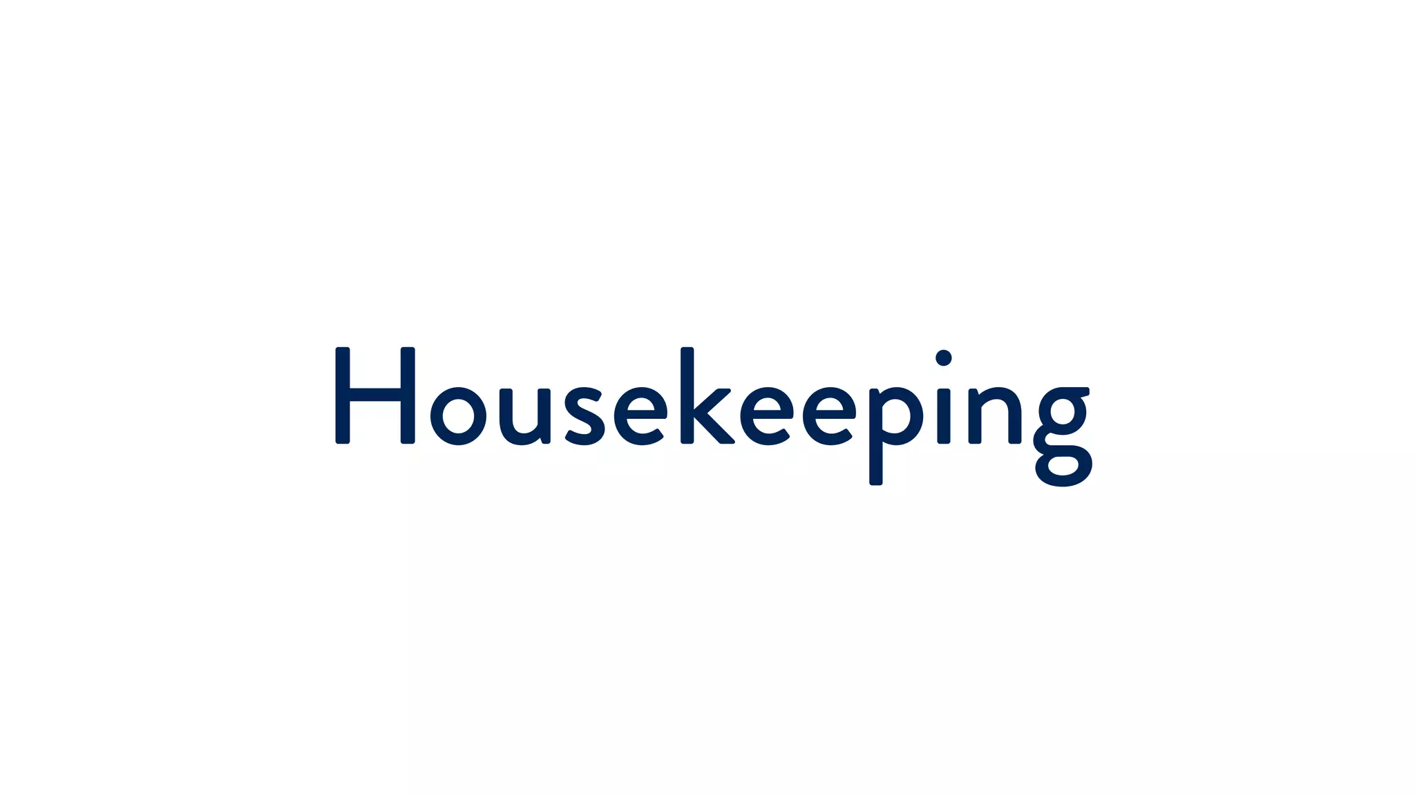 Housekeeping
 