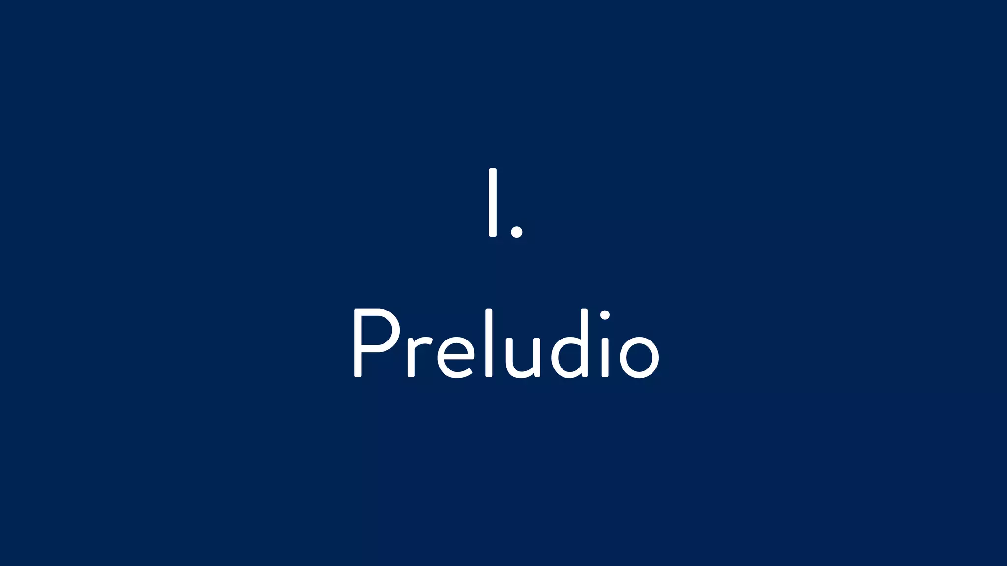 I.
Preludio
 