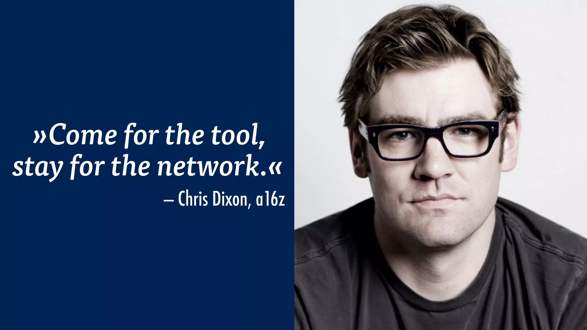 »Come for the tool,
stay for the network.«
— Chris Dixon, a16z
 