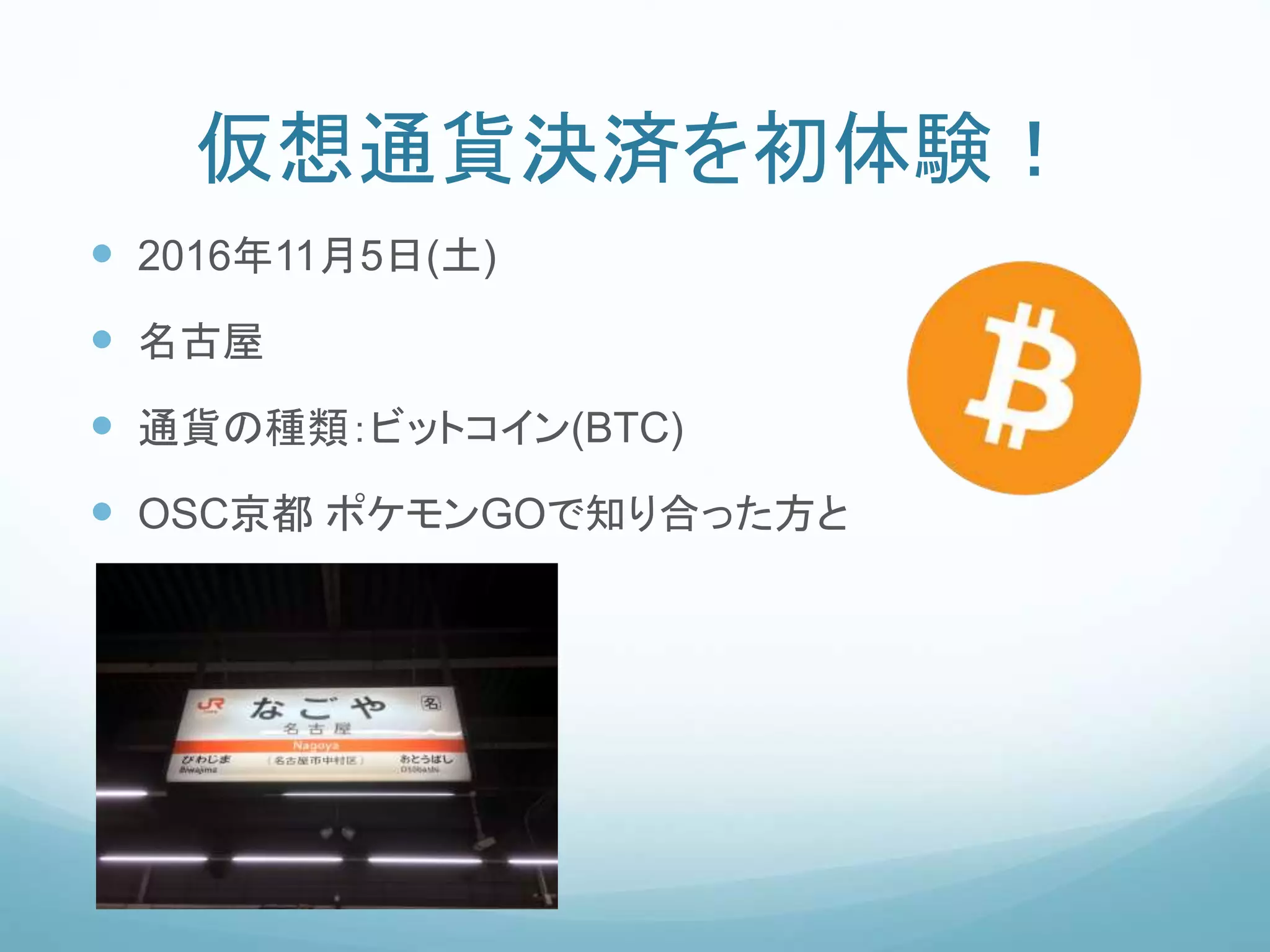 仮想通貨決済を初体験！
 2016年11月5日(土)
 名古屋
 通貨の種類：ビットコイン(BTC)
 OSC京都 ポケモンGOで知り合った方と
 