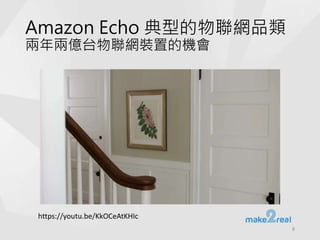 Amazon Echo 典型的物聯網品類
兩年兩億台物聯網裝置的機會
8
https://youtu.be/KkOCeAtKHIc
 
