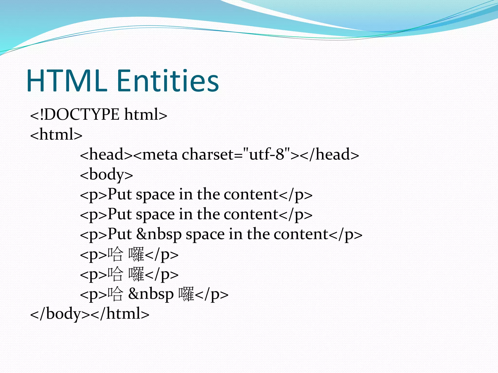HTML Entities
<!DOCTYPE html>
<html>
<head><meta charset="utf-8"></head>
<body>
<p>Put space in the content</p>
<p>Put space in the content</p>
<p>Put &nbsp space in the content</p>
<p>哈 囉</p>
<p>哈 囉</p>
<p>哈 &nbsp 囉</p>
</body></html>
 