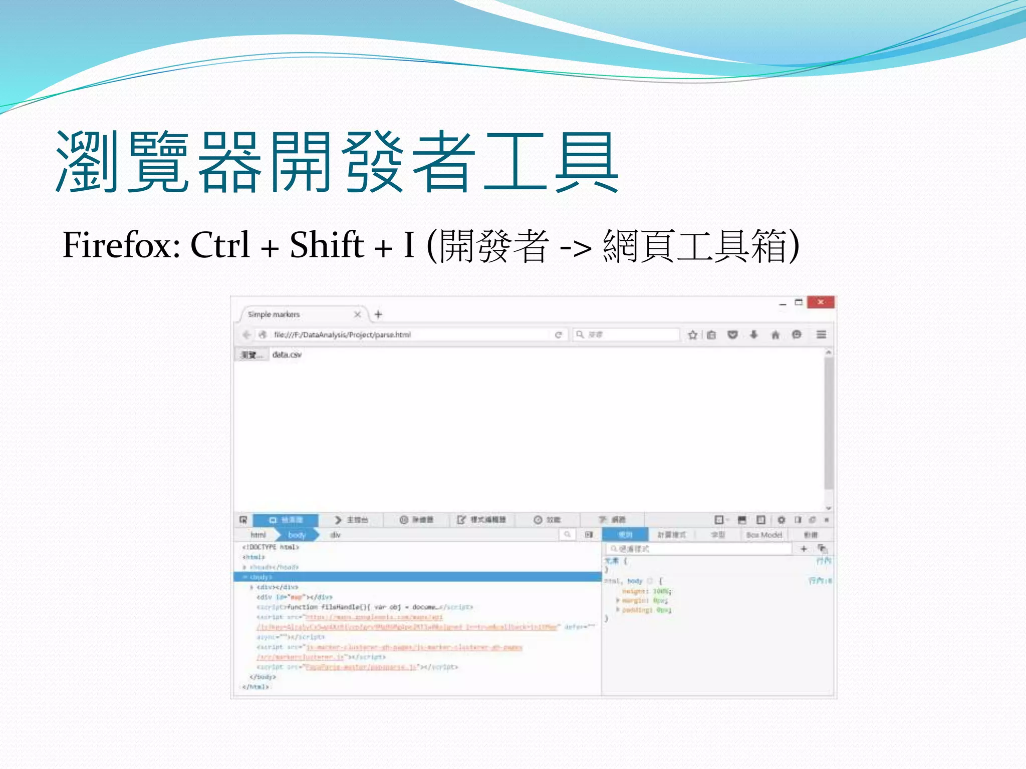 瀏覽器開發者工具
Firefox: Ctrl + Shift + I (開發者 -> 網頁工具箱)
 