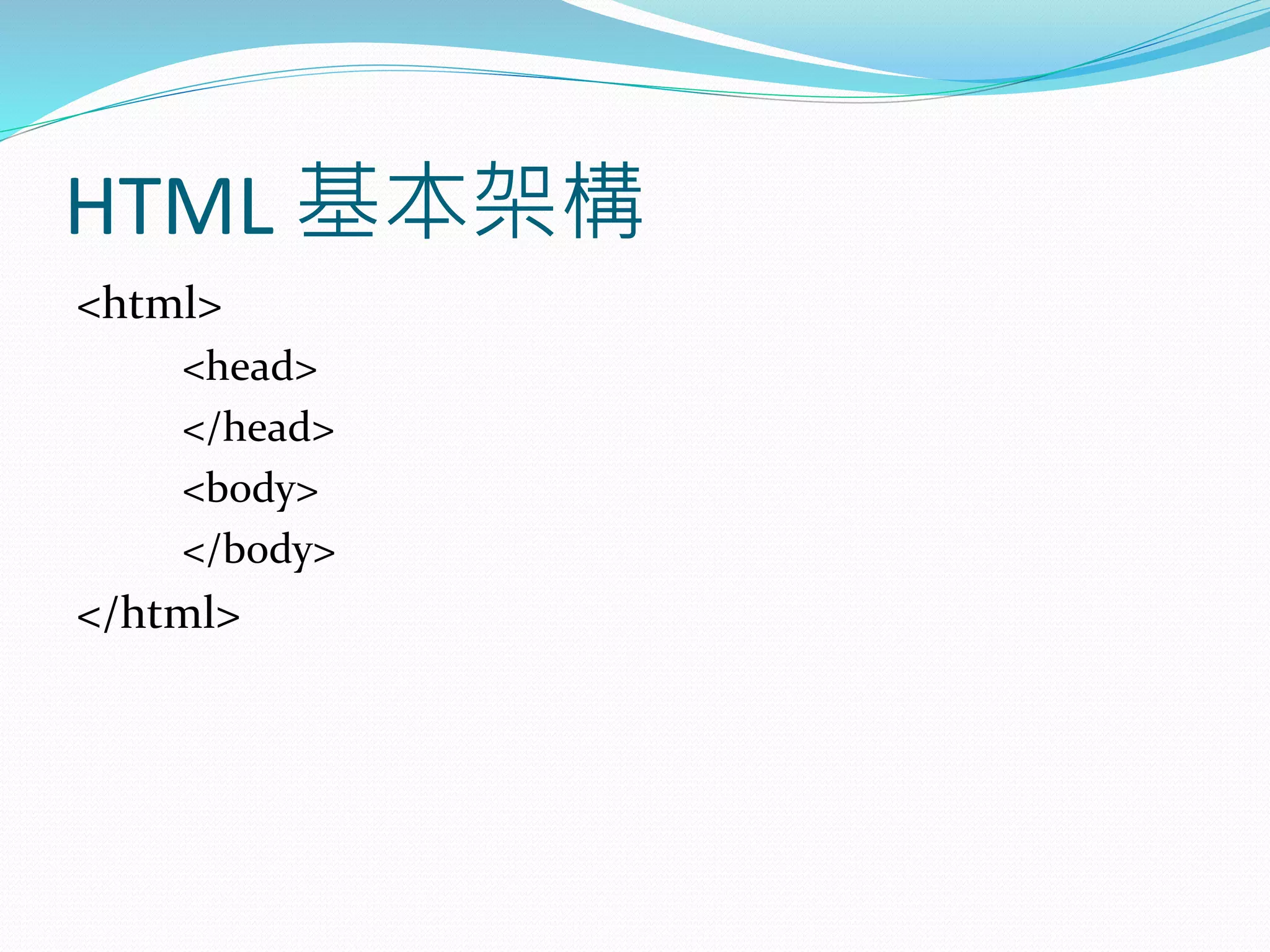 HTML 基本架構
<html>
<head>
</head>
<body>
</body>
</html>
 