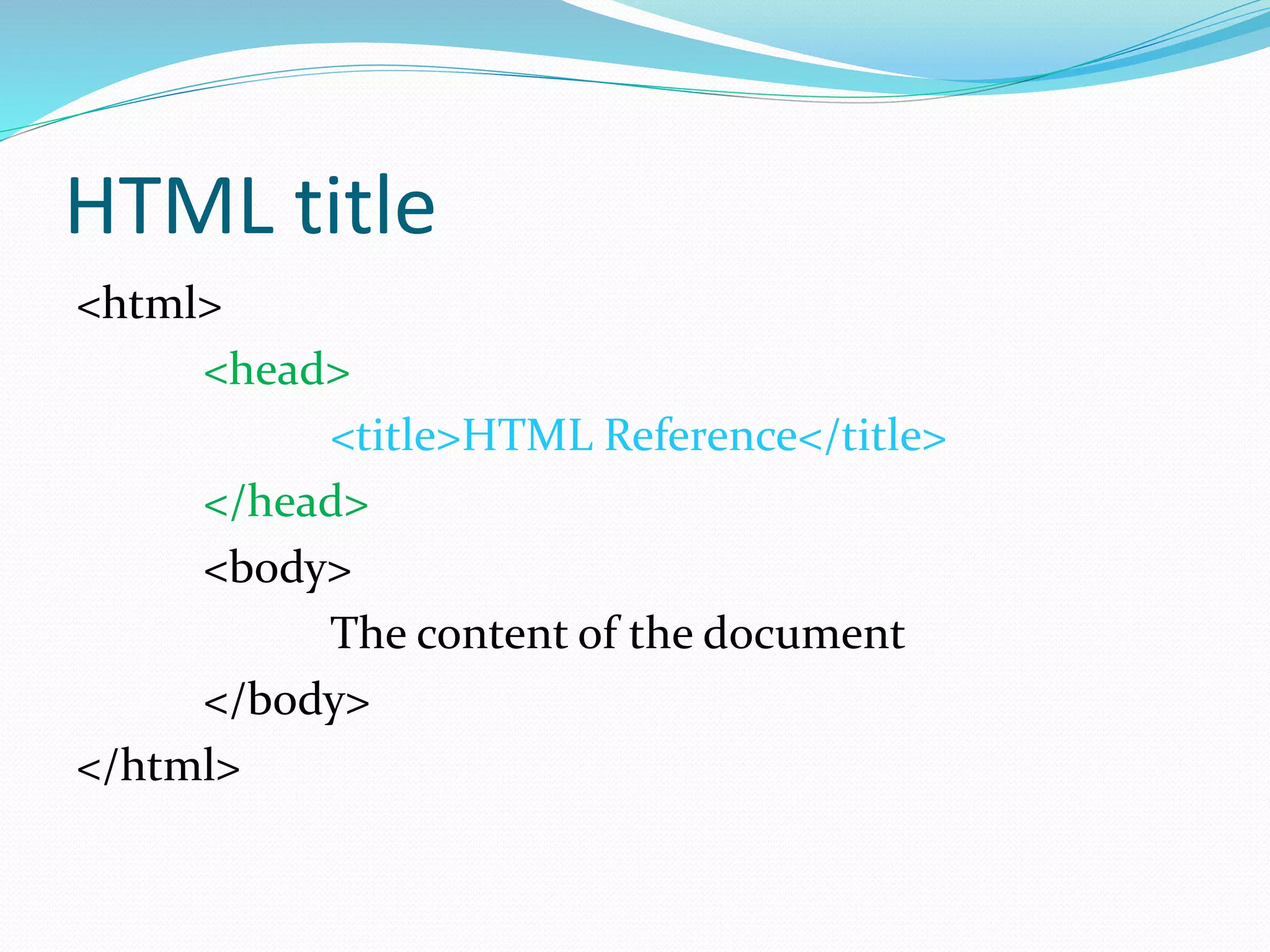 HTML title
<html>
<head>
<title>HTML Reference</title>
</head>
<body>
The content of the document
</body>
</html>
 