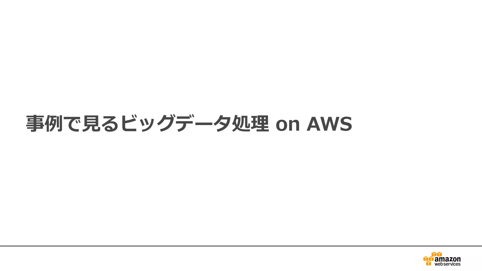 事例で⾒るビッグデータ処理 on AWS
 