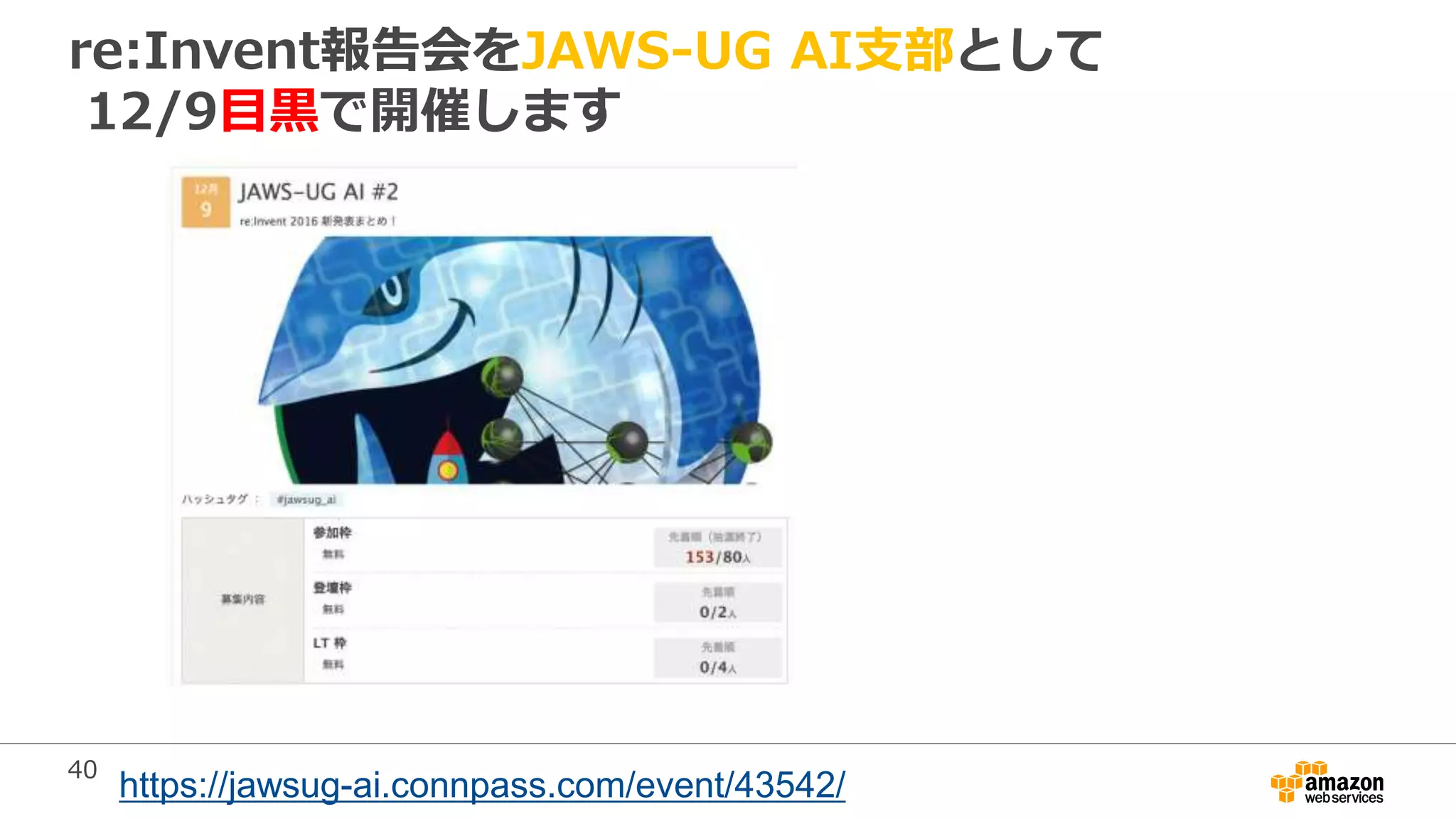 40
re:Invent報告会をJAWS-UG AI支部として
12/9目黒で開催します
https://jawsug-ai.connpass.com/event/43542/
 