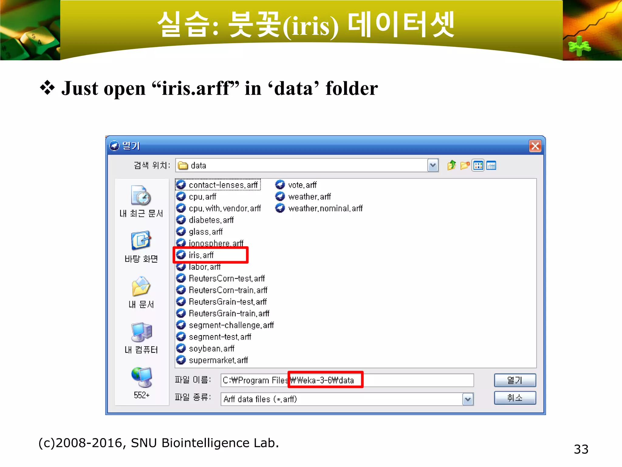 실습: 붓꽃(iris) 데이터셋
❖ Just open “iris.arff” in ‘data’ folder
(c)2008-2016, SNU Biointelligence Lab.
33
 