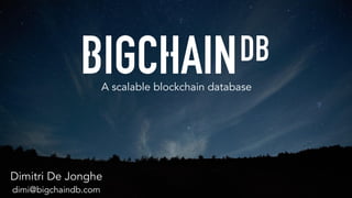 A scalable blockchain database
Dimitri De Jonghe
dimi@bigchaindb.com
 