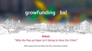 Debat:	
  
“Why	
  the	
  Pop-­‐up	
  Hype	
  Isn’t	
  Going	
  to	
  Save	
  Our	
  Cities”	
  
With	
  support	
  of	
  GC	
  De	
  Platoo,	
  Bar	
  Eliza,	
  Sinterklaas	
  &	
  Odisee
 