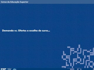 Censo da Educação Superior
Demanda vs. Oferta: a escolha do curso...
 