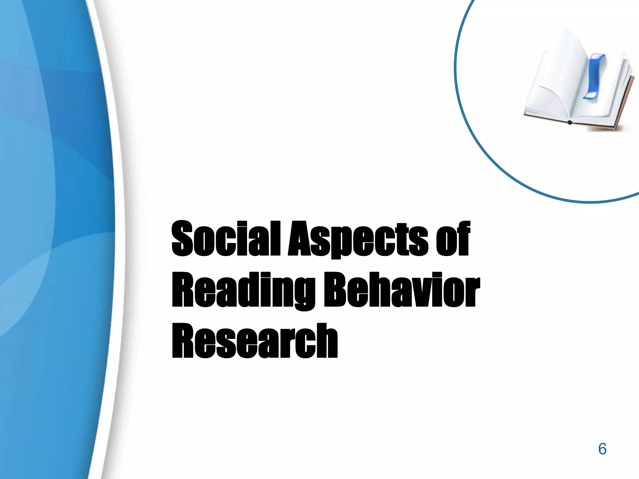 6
Social Aspects of
Reading Behavior
Research
 