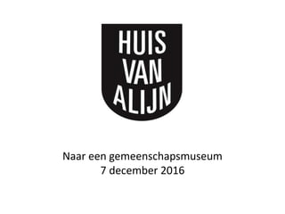 Naar een gemeenschapsmuseum
7 december 2016
 