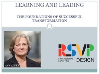 LEARNING AND LEADING
THE FOUNDATIONS OF SUCCESSFUL
TRANSFORMATION
ANN ALDER
 