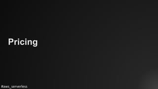 #aws_serverless
Pricing
 